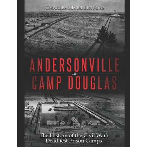 Andersonville and Camp Douglas: The History of the Civil War's Deadliest Prison Camps - Paperback