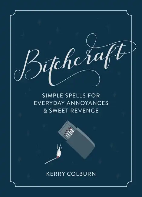 Bitchcraft: Simple Spells for Everyday Annoyances & Sweet Revenge - Hardcover