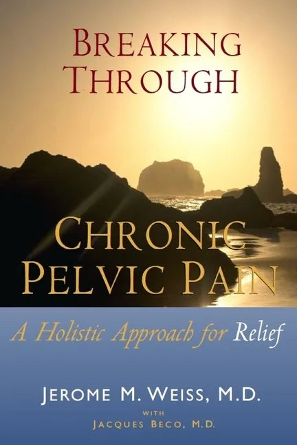 Breaking Through Chronic Pelvic Pain: A Holistic Approach for Relief - Paperback