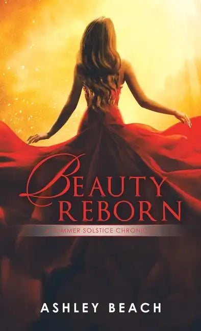 Beauty Reborn: A Summer Solstice Chronicle Book 3 of the Solstice Chronicles - Hardcover