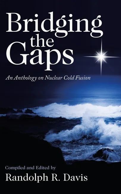 Bridging the Gaps: An Anthology on Nuclear Cold Fusion - Hardcover