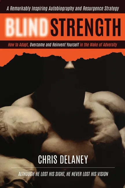 Blind Strength: How To Adapt, Overcome, and Reinvent Yourself in the Wake of Adversity - Paperback