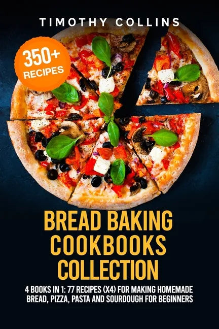 Bread Baking Cookbooks Collection: 4 Books In 1: 77 Recipes (x4) For Making Homemade Bread, Pizza, Pasta And Sourdough For Beginners - Paperback