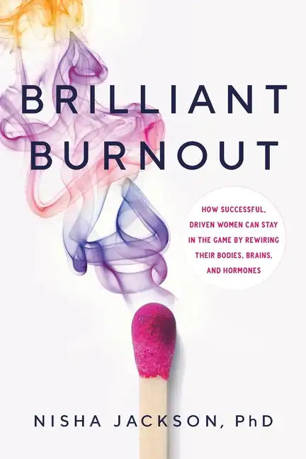 Brilliant Burnout: How Successful, Driven Women Can Stay in the Game by Rewiring Their Bodies, Brains, and Hormones - Paperback