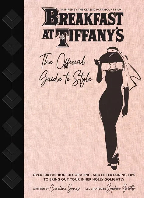 Breakfast at Tiffany's: The Official Guide to Style: Over 100 Fashion, Decorating and Entertaining Tips to Bring Out Your Inner Holly Golightly - Hardcover