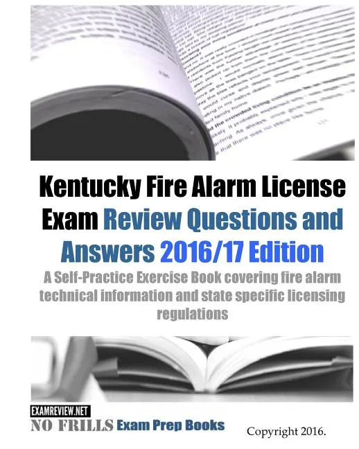 Kentucky Fire Alarm License Exam Review Questions and Answers 2016/17 Edition: A Self-Practice Exercise Book covering fire alarm technical information - Paperback