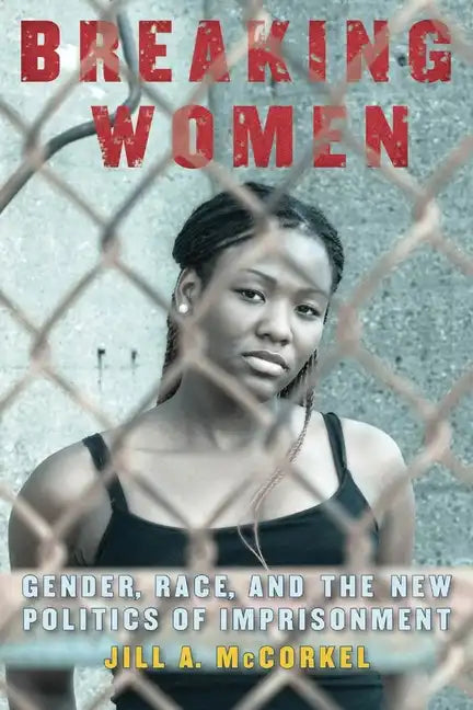 Breaking Women: Gender, Race, and the New Politics of Imprisonment - Paperback