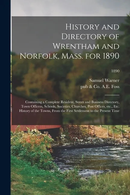 History and Directory of Wrentham and Norfolk, Mass. for 1890: Containing a Complete Resident, Street and Business Directory, Town Officers, Schools, - Paperback