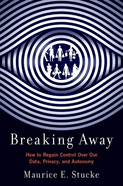 Breaking Away: How to Regain Control Over Our Data, Privacy, and Autonomy - Paperback