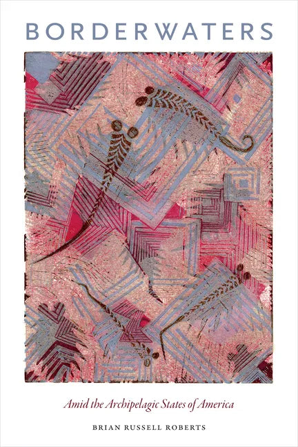 Borderwaters: Amid the Archipelagic States of America - Paperback