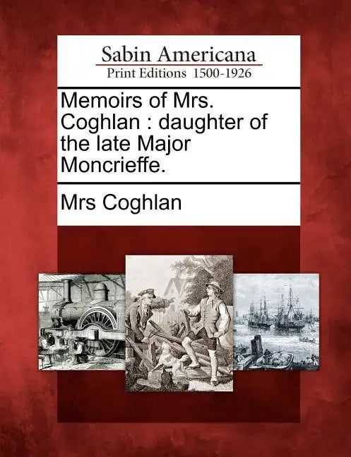Memoirs of Mrs. Coghlan: Daughter of the Late Major Moncrieffe. - Paperback