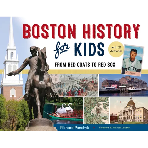Boston History for Kids: From Red Coats to Red Sox, with 21 Activities Volume 67 - Paperback