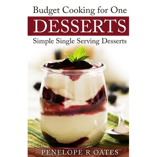 Budget Cooking for One Desserts: Simple Single Serving Desserts - Paperback