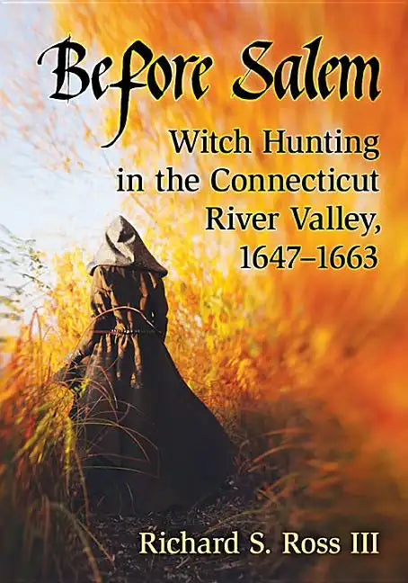 Before Salem: Witch Hunting in the Connecticut River Valley, 1647-1663 - Paperback