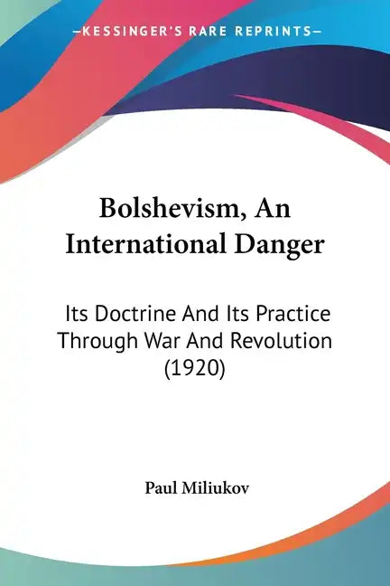 Bolshevism, An International Danger: Its Doctrine And Its Practice Through War And Revolution (1920) - Paperback