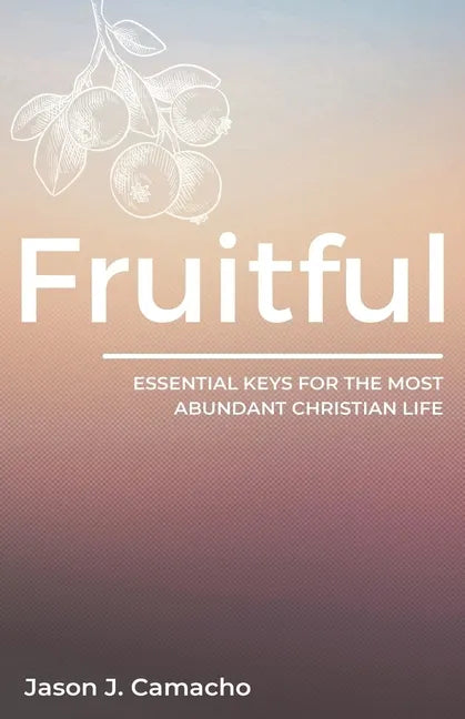 Fruitful: Essential keys for the most abundant, Christian life. - Paperback