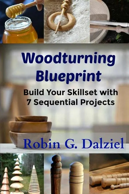 Woodturning Blueprint: Build Your Skillset With 7 Sequential Projects - Paperback