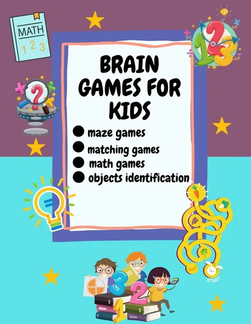 Brain Games For Kids: Ages 6-12, Different Brain Games For Your Kid Matching Games, Mazes, Math Worksheets And Object Identification - Paperback