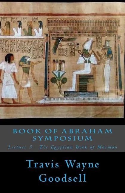 Book of Abraham Symposium: Lecture 5: The Egyptian Book of Mormon - Paperback