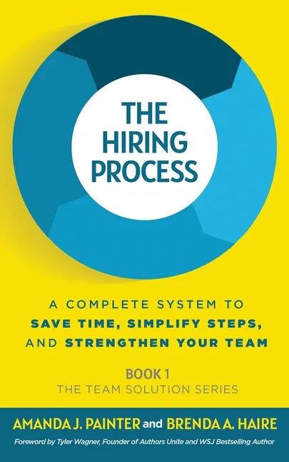 The Hiring Process: A Complete System to Save Time, Simplify Steps, and Strengthen Your Team - Paperback