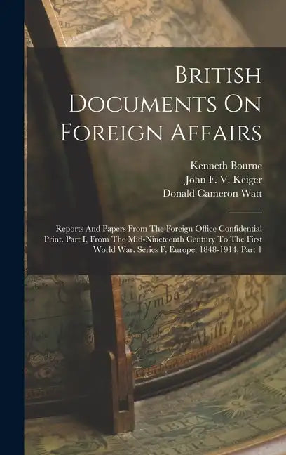 British Documents On Foreign Affairs: Reports And Papers From The Foreign Office Confidential Print. Part I, From The Mid-nineteenth Century To The Fi - Hardcover