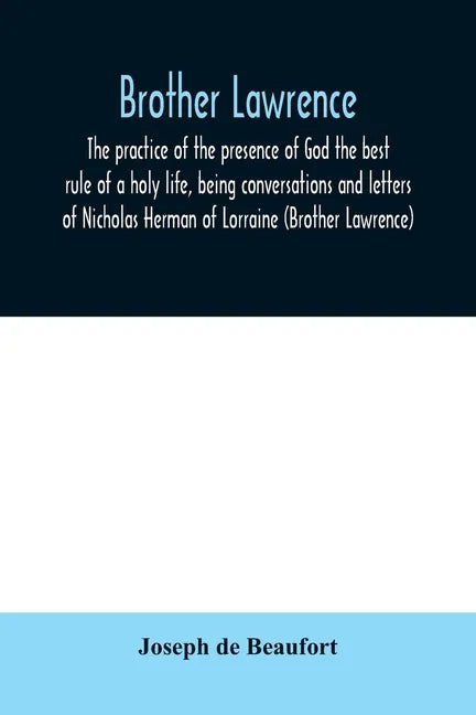 Brother Lawrence; the practice of the presence of God the best rule of a holy life, being conversations and letters of Nicholas Herman of Lorraine (Br - Paperback