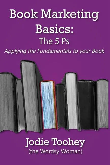 Book Marketing Basics: The 5 Ps: Applying the Fundamentals to Your Book - Paperback