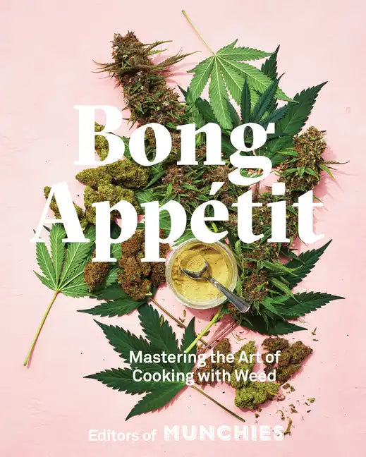 Bong Appétit: Mastering the Art of Cooking with Weed [A Cookbook] - Hardcover