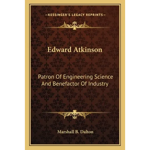 Edward Atkinson: Patron Of Engineering Science And Benefactor Of Industry - Paperback