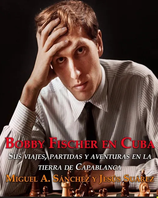 Bobby Fischer en Cuba.: Sus viajes, partidas y aventuras en la tierra de Capablanca. - Paperback