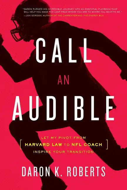 Call an Audible: Let My Pivot from Harvard Law to NFL Coach Inspire Your Transition - Paperback