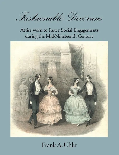 Fashionable Decorum Attire worn to Fancy Social Engagements during the Mid-Nineteenth Century - Paperback