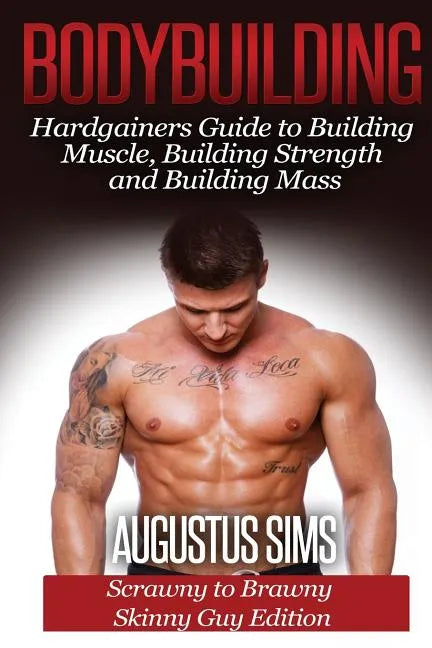 Bodybuilding: Hardgainers Guide to Building Muscle, Building Strength and Building Mass - Scrawny to Brawny Skinny Guys Edition - Paperback