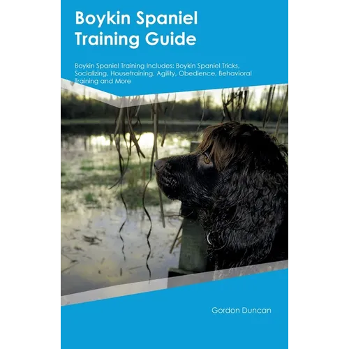 Boykin Spaniel Training Guide Boykin Spaniel Training Includes: Boykin Spaniel Tricks, Socializing, Housetraining, Agility, Obedience, Behavioral Trai - Paperback