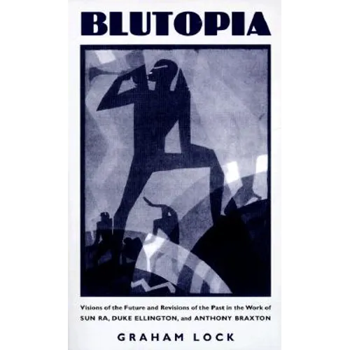 Blutopia: Visions of the Future and Revisions of the Past in the Work of Sun Ra, Duke Ellington, and Anthony Braxton - Paperback