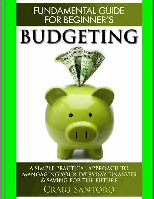Budgeting: The Fundamental Guide for Beginners.: A simple plactical approach to managing your money, investing & saving for the f - Paperback