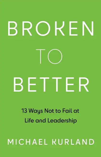 Broken to Better: 13 Ways Not to Fail at Life and Leadership - Paperback