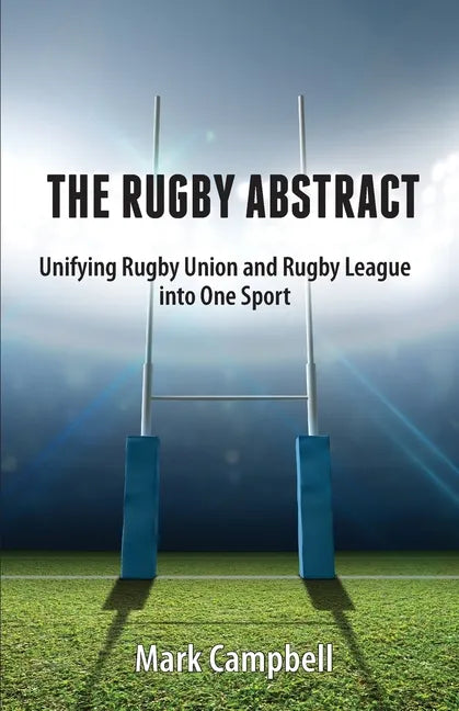 The Rugby Abstract: Unifying Rugby Union and Rugby League into One Sport - Paperback