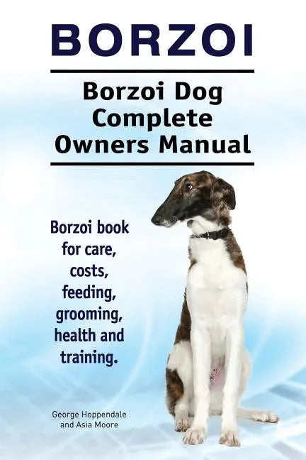 Borzoi. Borzoi Dog Complete Owners Manual. Borzoi book for care, costs, feeding, grooming, health and training. - Paperback