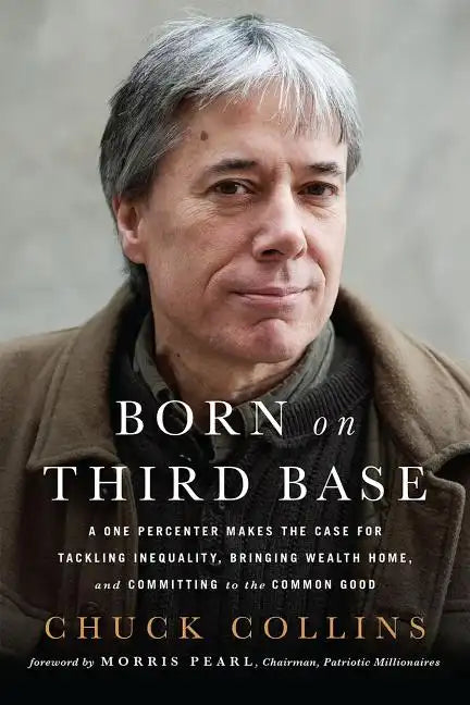 Born on Third Base: A One Percenter Makes the Case for Tackling Inequality, Bringing Wealth Home, and Committing to the Common Good - Paperback