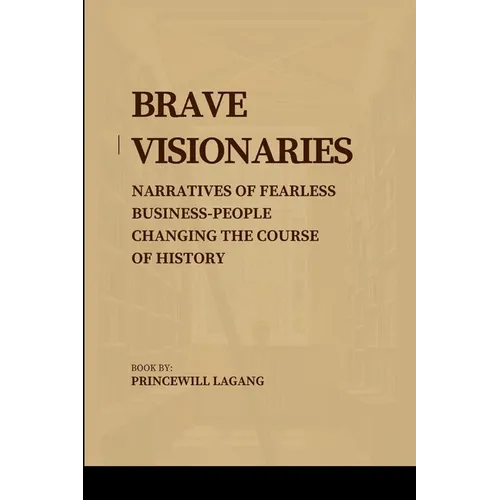 Brave Visionaries: Narratives of Fearless Businesspeople Changing the Course of History - Paperback