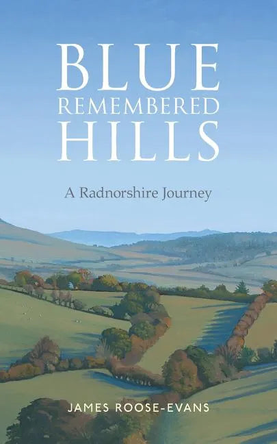 Blue Remembered Hills: A Radnorshire Journey - Paperback