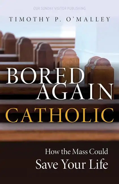 Bored Again Catholic: How the Mass Could Save Your Life - Paperback
