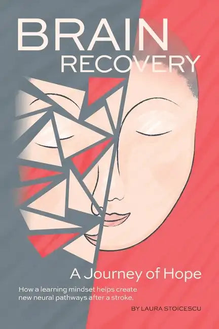 Brain Recovery-A Journey of Hope: How a learning mindset helps create new neural pathways after a stroke. - Paperback