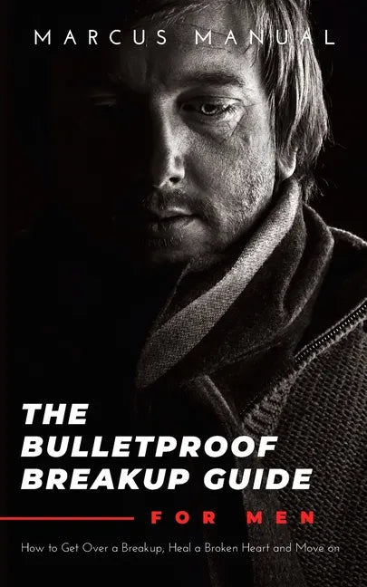 The Bulletproof Breakup Guide for Men: How to Get Over a Breakup, Heal a Broken Heart, and Move On - Paperback