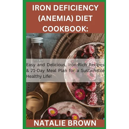 Iron Deficiency (Anemia) Diet Cookbook: Easy and Delicious, Iron-Rich Recipes & 21-Day Meal Plan for a Sustainable Healthy Life! - Paperback
