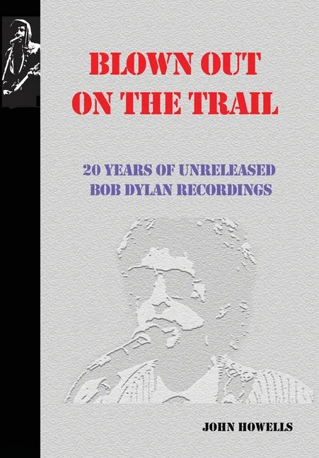 Blown Out on the Trail: 20 Years of Unreleased Bob Dylan Recordings - Hardcover