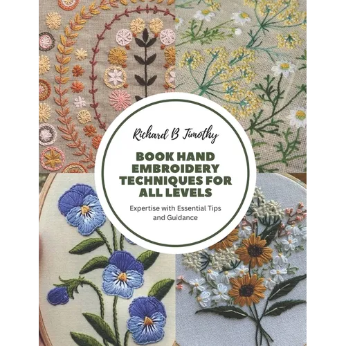 Book Hand Embroidery Techniques for All Levels: Expertise with Essential Tips and Guidance - Paperback