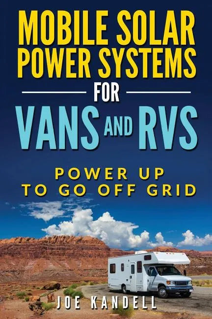 Mobile Solar Power Systems for Vans and RVs: Power Up to Go Off Grid - Paperback