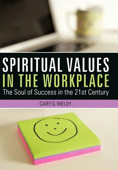 Spiritual Values in the Workplace: The Soul of Success in the 21st Century - Hardcover